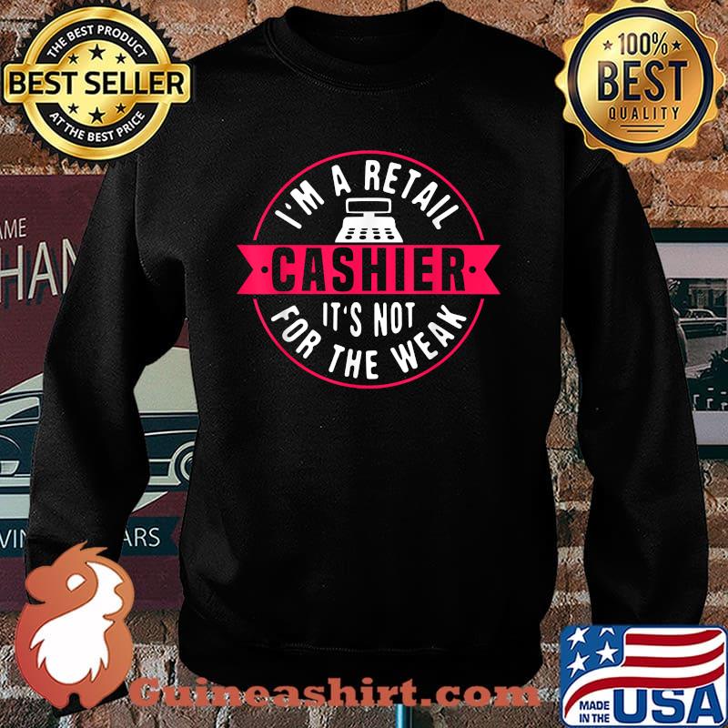Im A Retail Cashier Its Not For The Weak T-Shirt Sweater