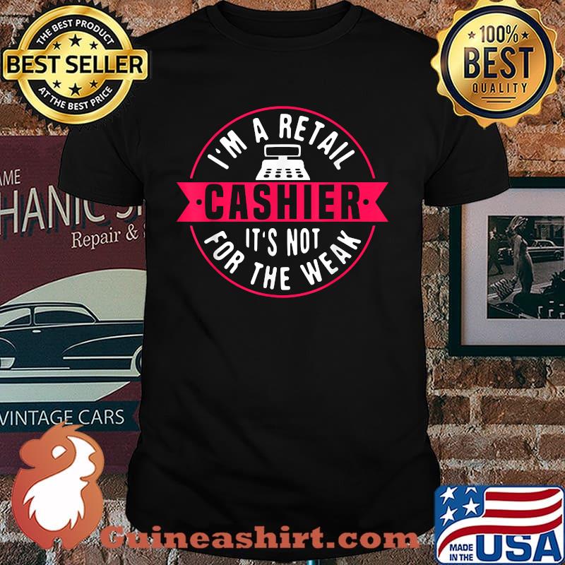 Im A Retail Cashier Its Not For The Weak T-Shirt