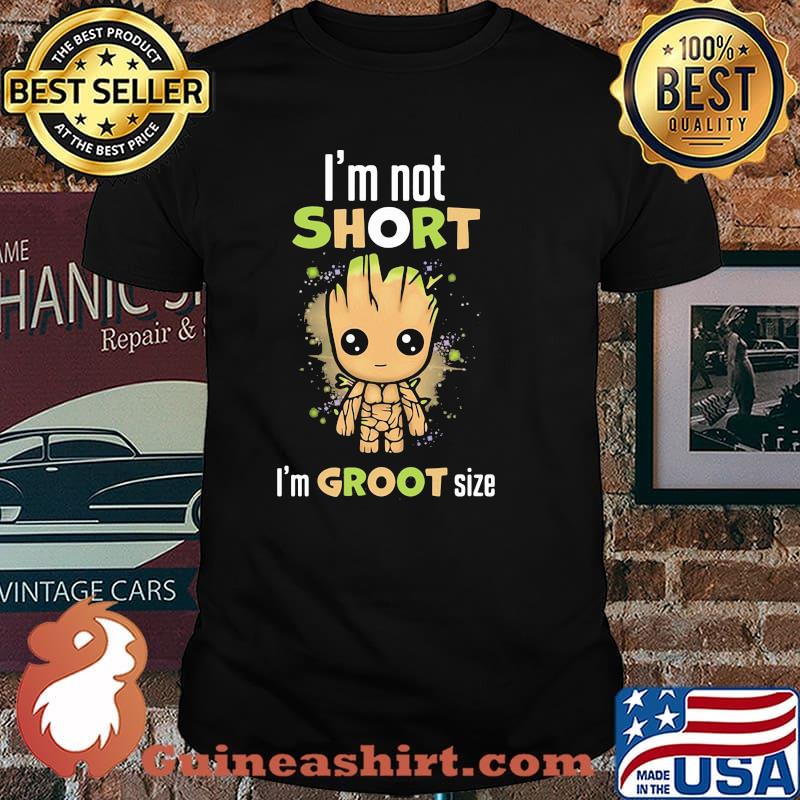 Im not short im groot size shirt