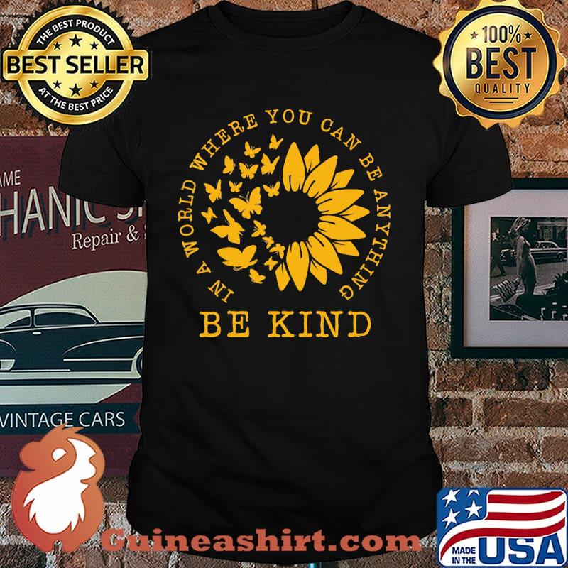 In A World Where You Can Be Anything Be Kind Flower Butterfly Shirt