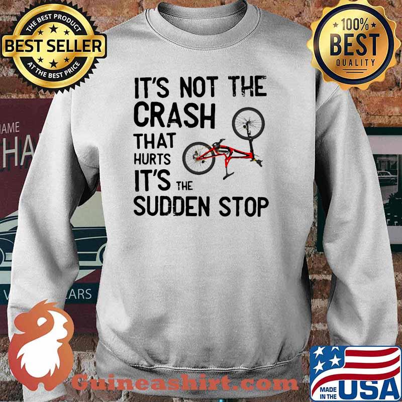 It's Not The Crash That Hurts It's The Sudden Stop Bicycle Shirt Sweater