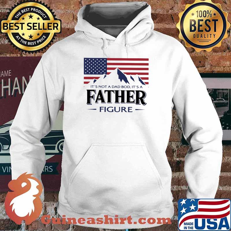 It'sNot A Dad Bod It's A Father Figure American Flag Shirt Hoodie