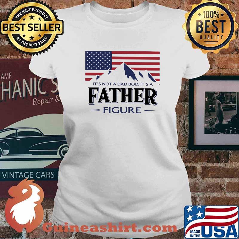 It'sNot A Dad Bod It's A Father Figure American Flag Shirt Ladies tee