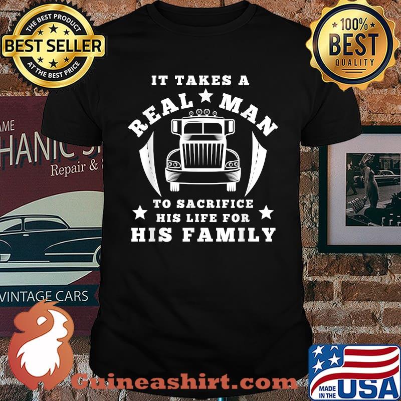 It takes a Real Man to sacrifice his life for his family Trucker T-Shirt