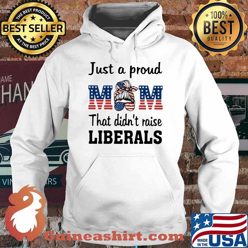 Jus A Proud Mom That Didn't Raise Liberals American Flag Shirt Hoodie