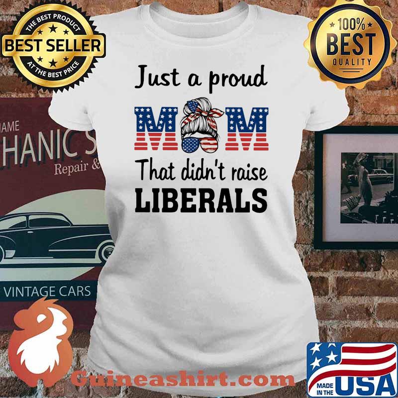 Jus A Proud Mom That Didn't Raise Liberals American Flag Shirt Ladies tee