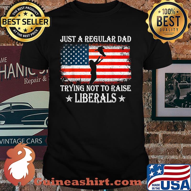 Just a Regular Dad Trying Not to Raise Liberals Funny Dad Usa Flag T-Shirt