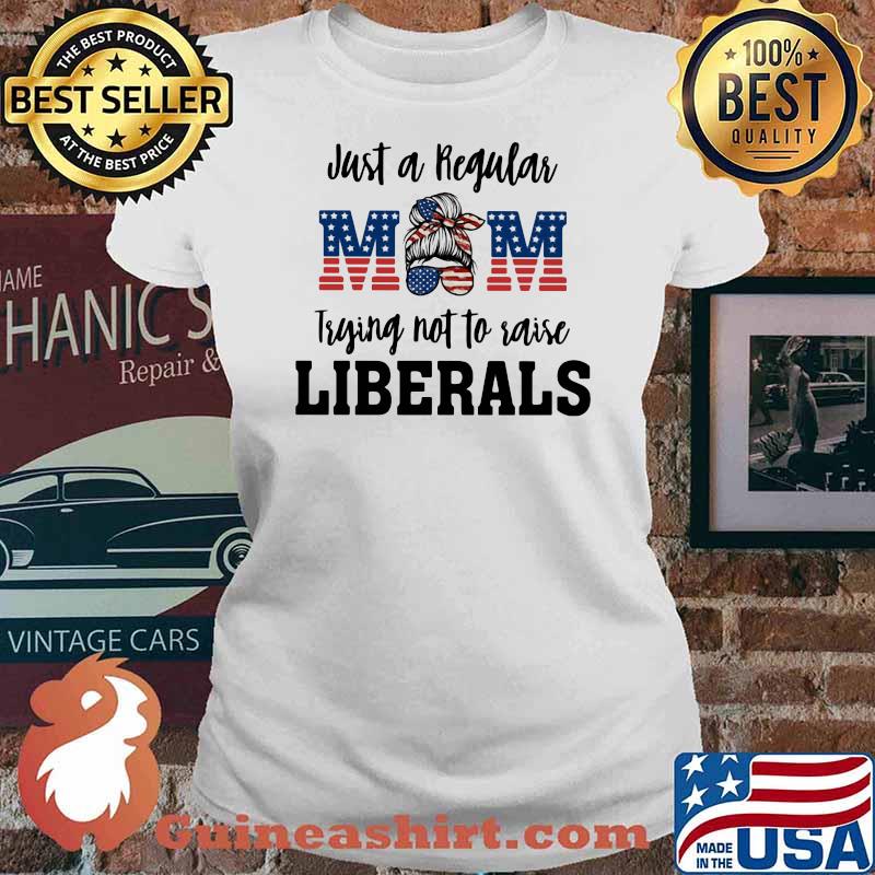 Just A Regular MomTrying Not To Raise Liberals American Flag Shirt Ladies tee