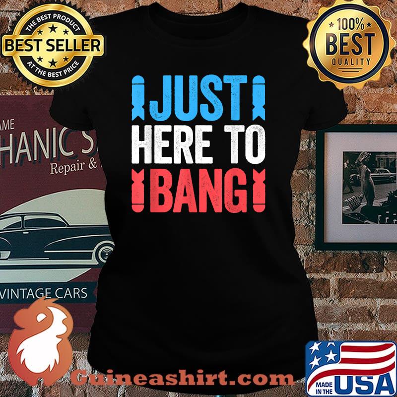 Just Here To Bang 4th of July Shirt Laides tee