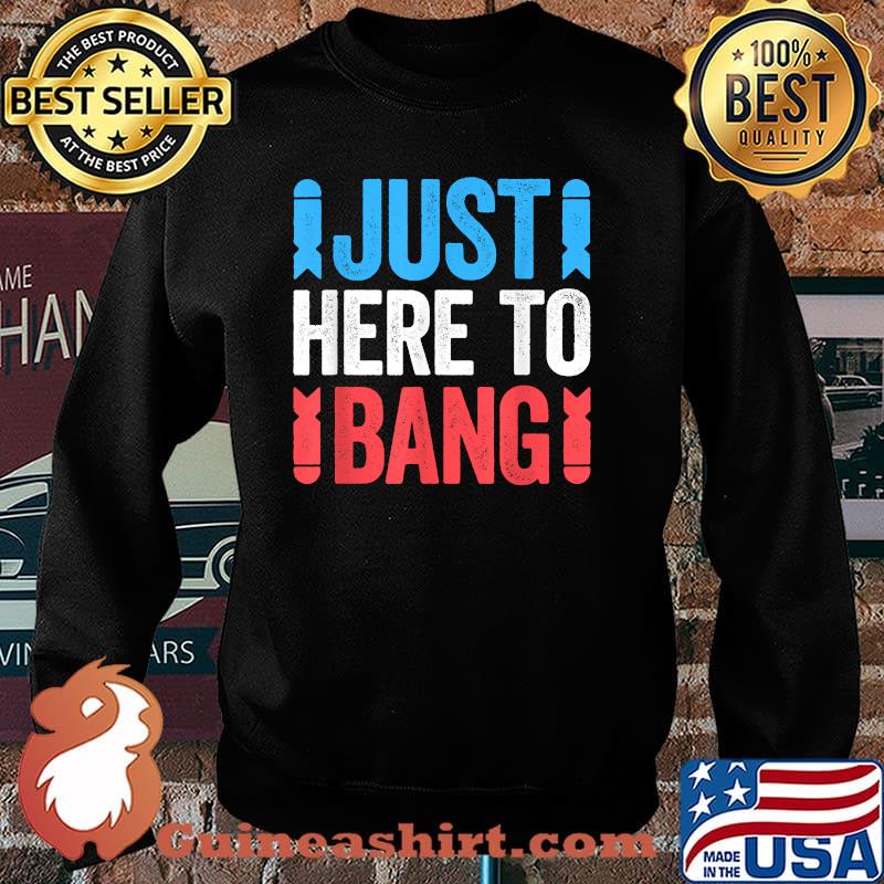 Just Here To Bang 4th of July Shirt Sweater