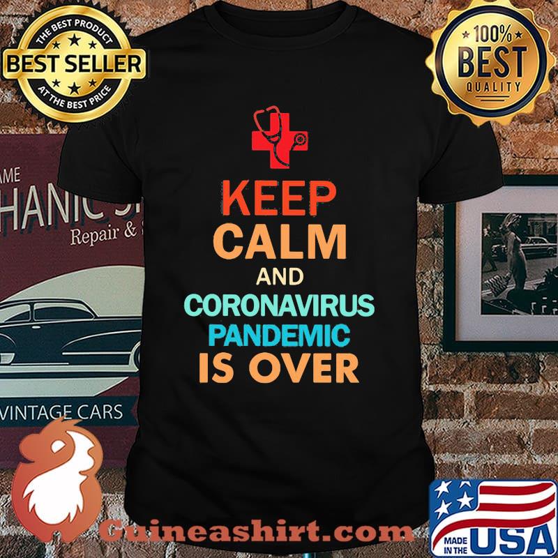 Keep Calm And Coronavirus Pandemic Is Over shirt