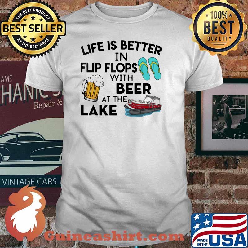 Life Is Better In Flip Flops With Beer At The Lake Shirt