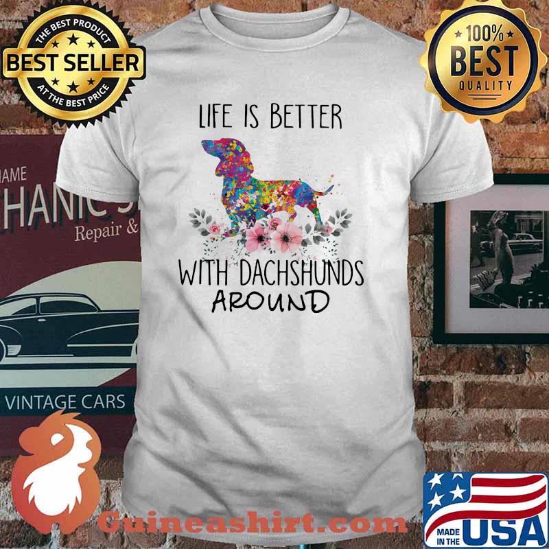 Life Is better With Dachshunds Around Watercolor Flower Shirt