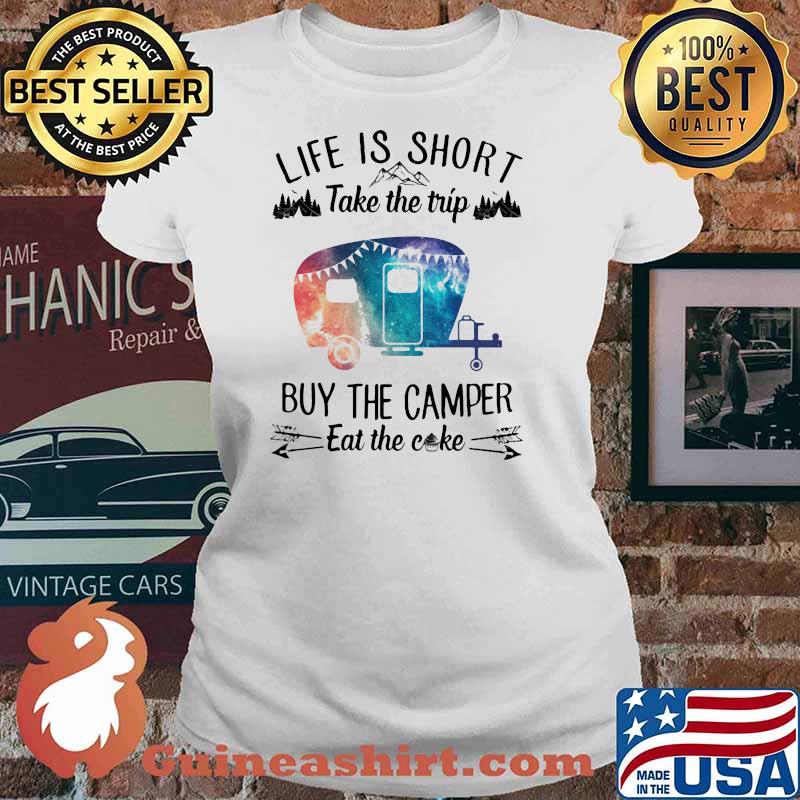Life is short take the trip buy the camper eat the cake Ladies tee