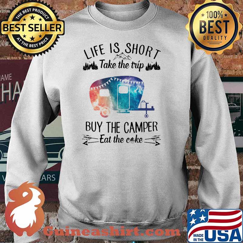Life is short take the trip buy the camper eat the cake Sweater