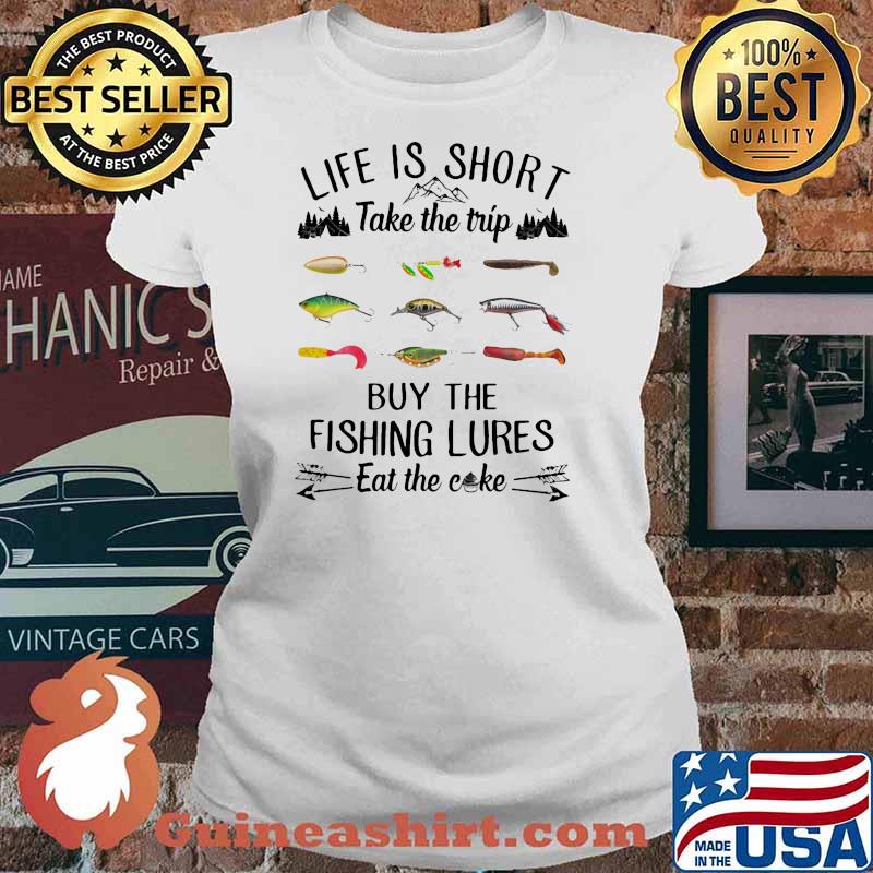 Life is short take the trip buy the fishing lures eat the cake Ladies tee