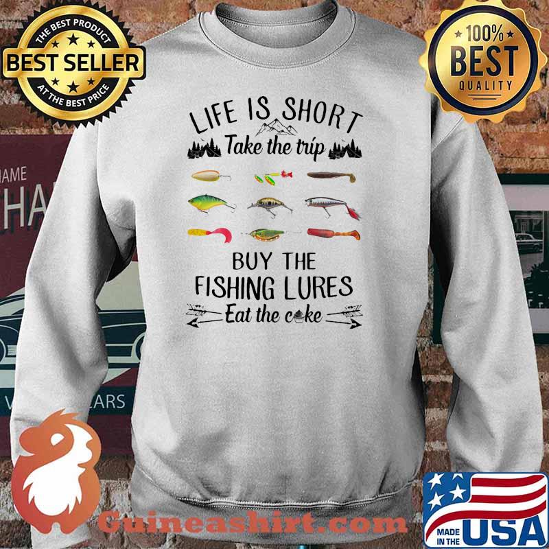 Life is short take the trip buy the fishing lures eat the cake Sweater