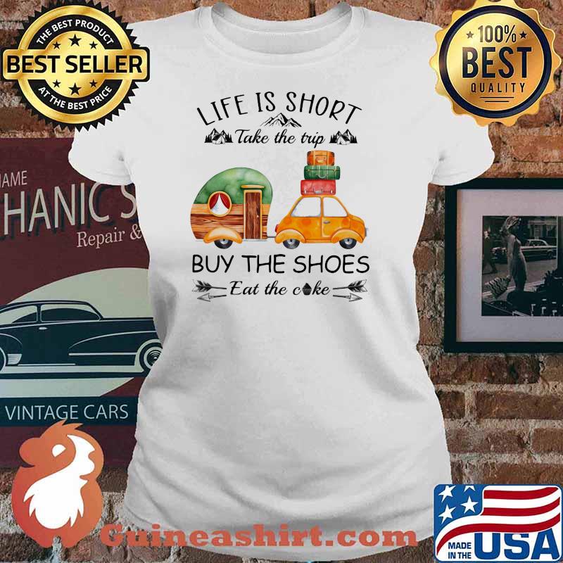 Life Is Short Take The Trip Buy The Shoes Eat The Cake Shirt Ladies tee