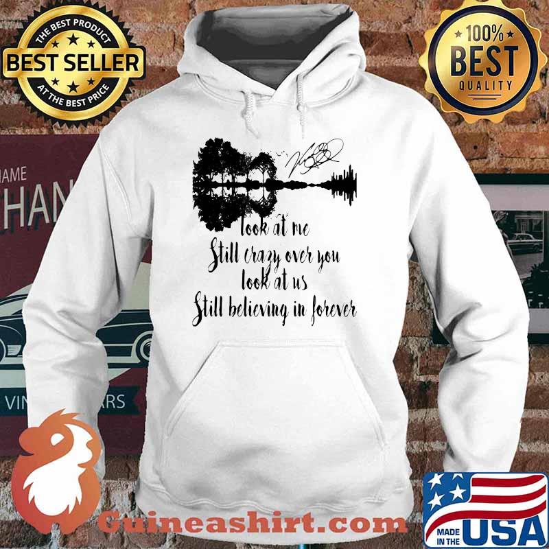 Look At Me Still Crazy Over You Look At Us Still Believing In Forever Guitar Lake Shirt Hoodie