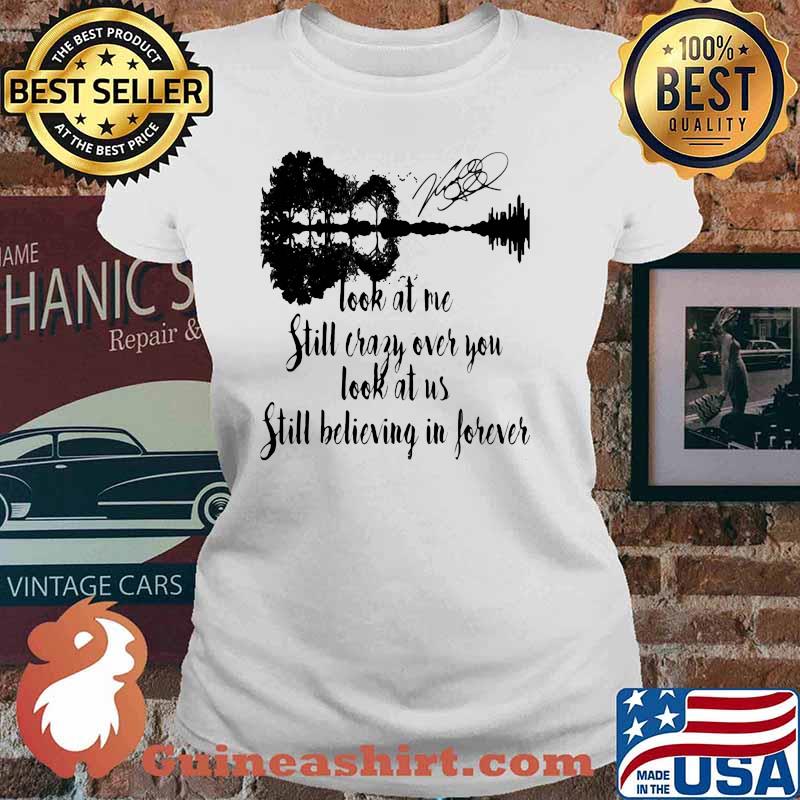 Look At Me Still Crazy Over You Look At Us Still Believing In Forever Guitar Lake Shirt Ladies tee
