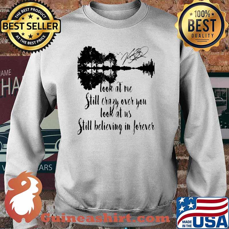 Look At Me Still Crazy Over You Look At Us Still Believing In Forever Guitar Lake Shirt Sweater