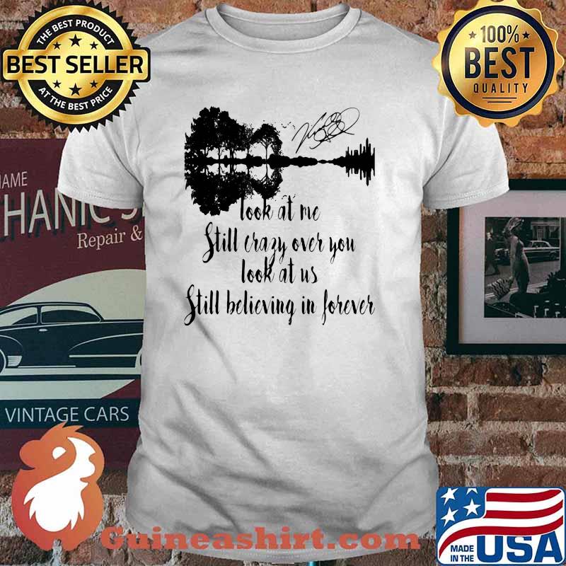 Look At Me Still Crazy Over You Look At Us Still Believing In Forever Guitar Lake Shirt