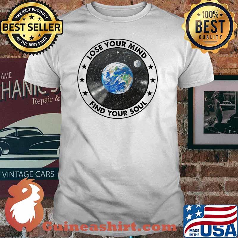 Lose Your Mind Find Your Soul Vinyl Earth Soul Shirt