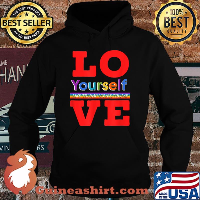 Love Yourself Like Trump Loves Trump LGBT Pride Shirt Hoodie