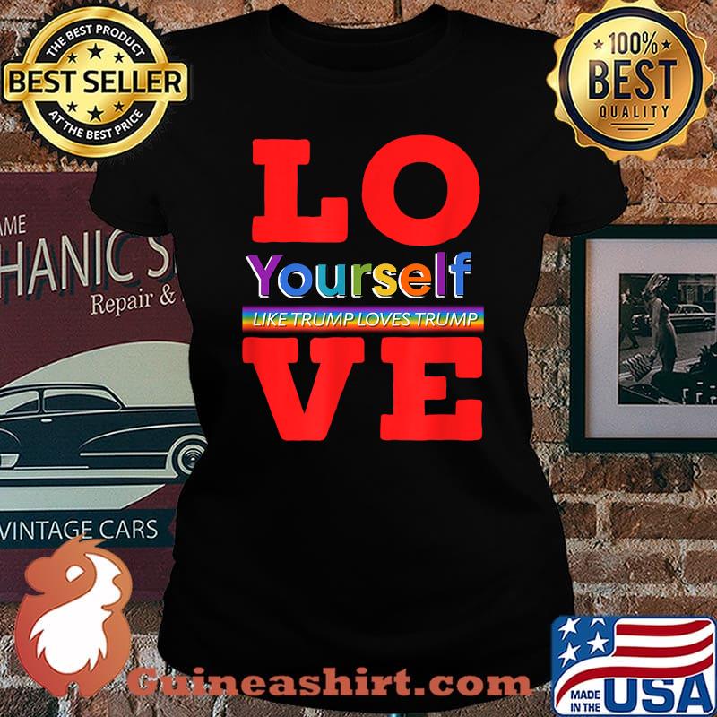 Love Yourself Like Trump Loves Trump LGBT Pride Shirt Laides tee