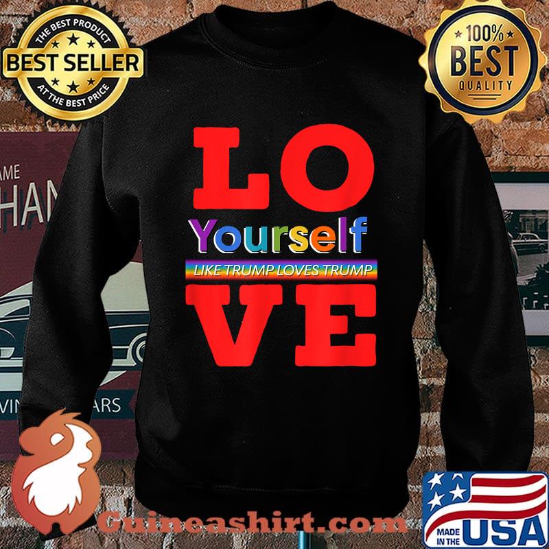 Love Yourself Like Trump Loves Trump LGBT Pride Shirt Sweater