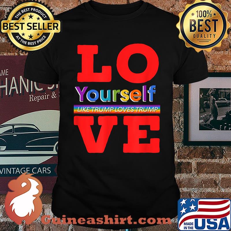 Love Yourself Like Trump Loves Trump LGBT Pride Shirt