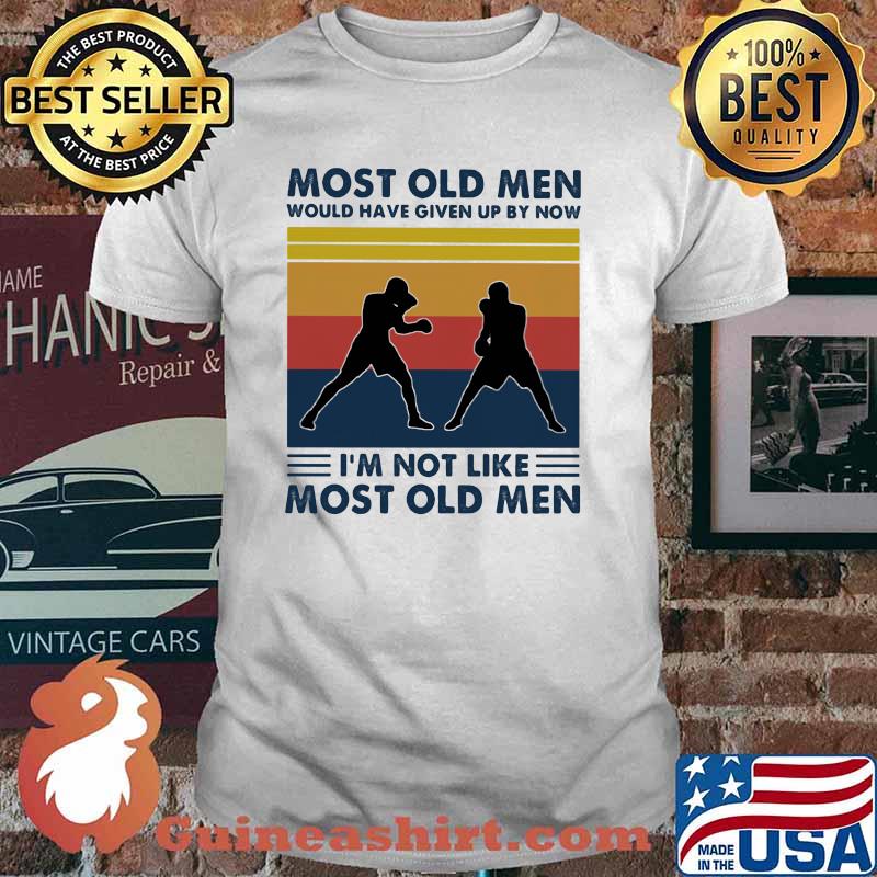 Most Old Men Would Have Given Up By Now I'm Not Like Most Old Men Boxing Vintage Shirt