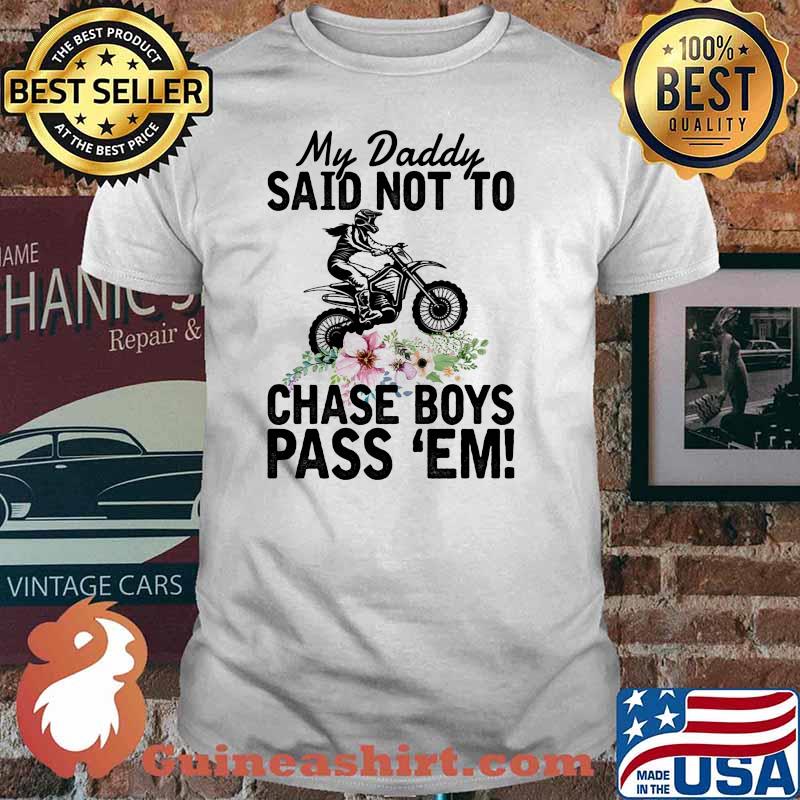 My daddy said not to chase boys pass em motorcycle flower shirt
