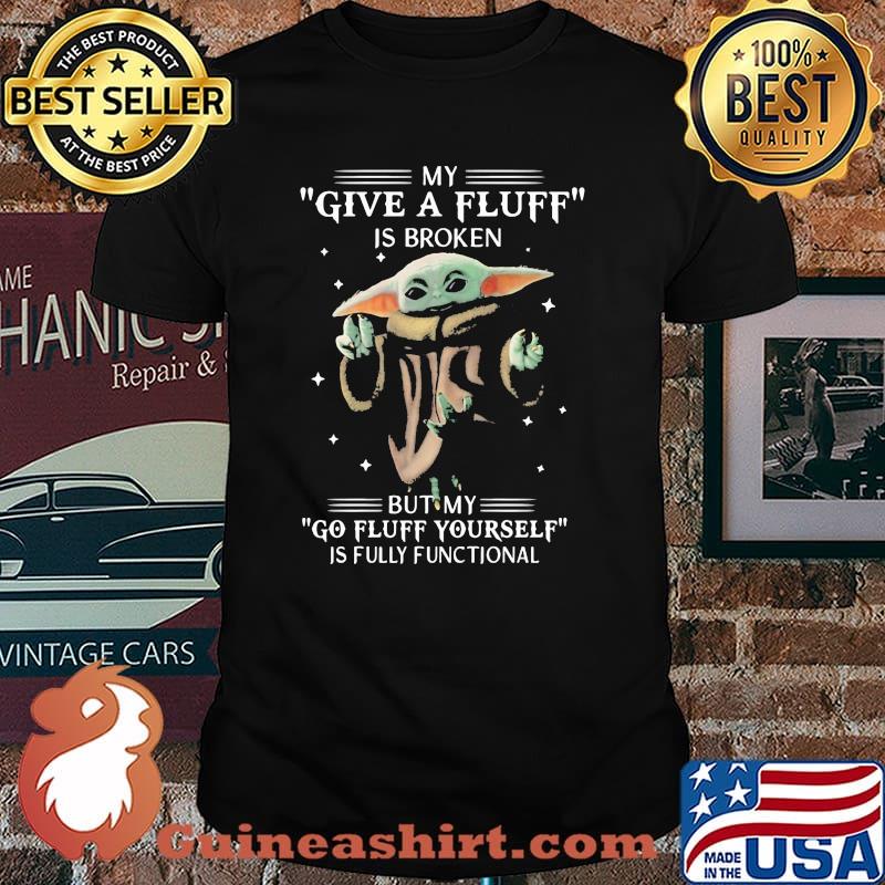 My give a fluff is broken but my go fluff yourself is fully functional yoda shirt