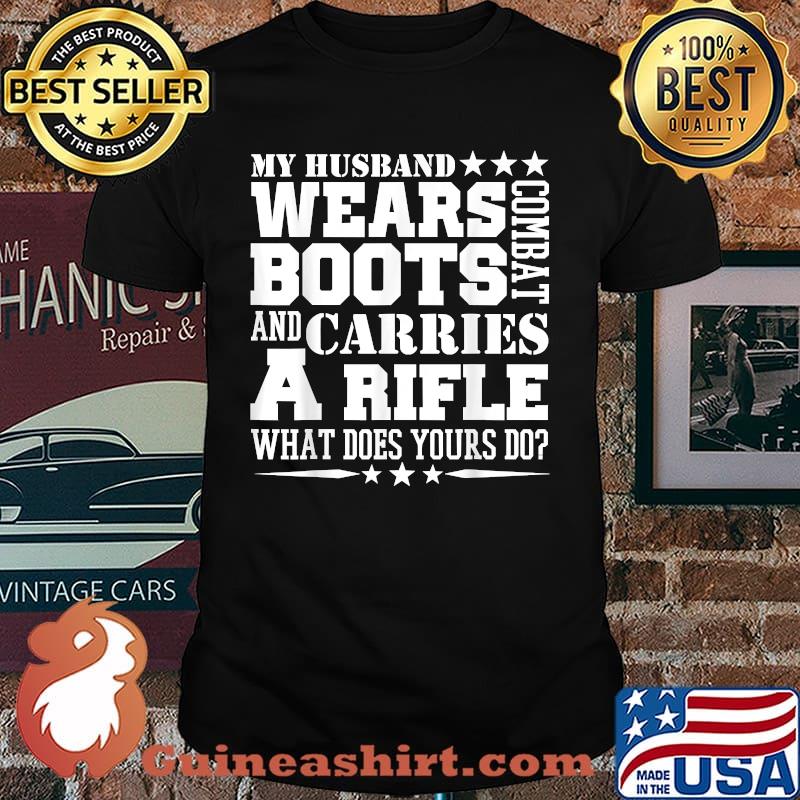 My Husband Wears Boots and carries arifle what does yours do Army Wife T-Shirt