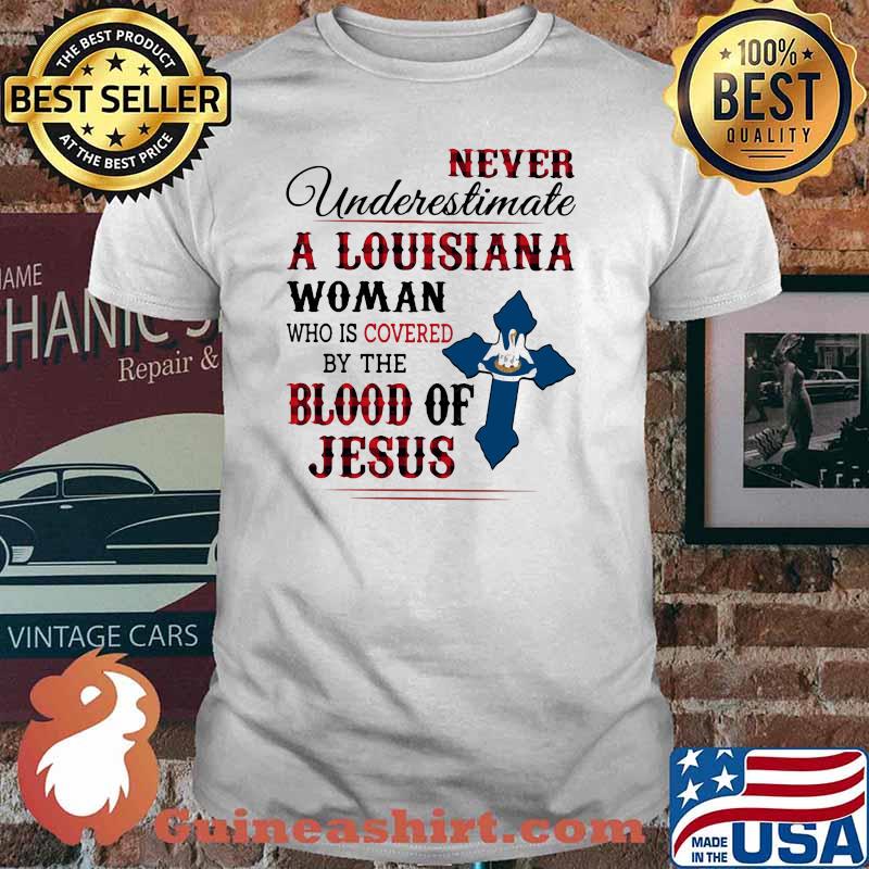 Never Underestimate A Louisiana Woman Who IS Covered By The Blood Of Jesus Shirt