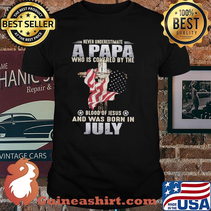 Never Underestimate A Papa Who Is Covered By The Blood Of Jesus And Was Born In July Shirt