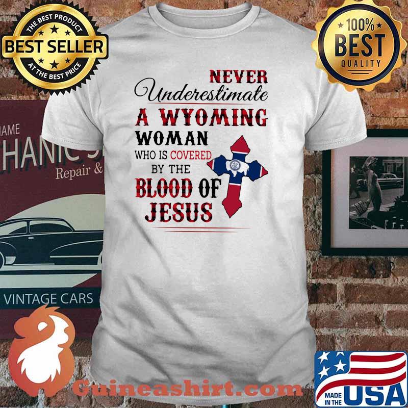 Never Underestimate A Wyoming Woman Who IS Covered By The Blood Of Jesus Shirt