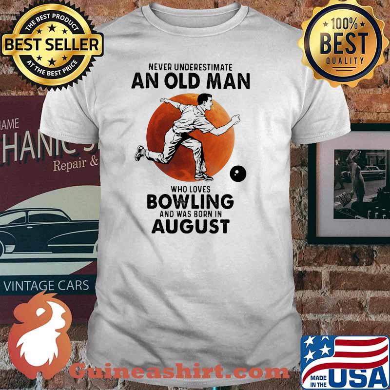 Never Underestimate An Old Man Who Loves Bowling And Was Born In August Blood Moon Shirt
