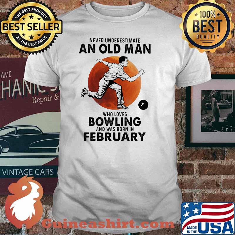 Never Underestimate An Old Man Who Loves Bowling And Was Born In February Blood Moon Shirt