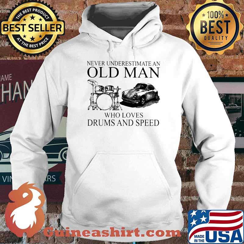 Never Underestimate An Old Man Who Loves Drums And Speed Shirt Hoodie