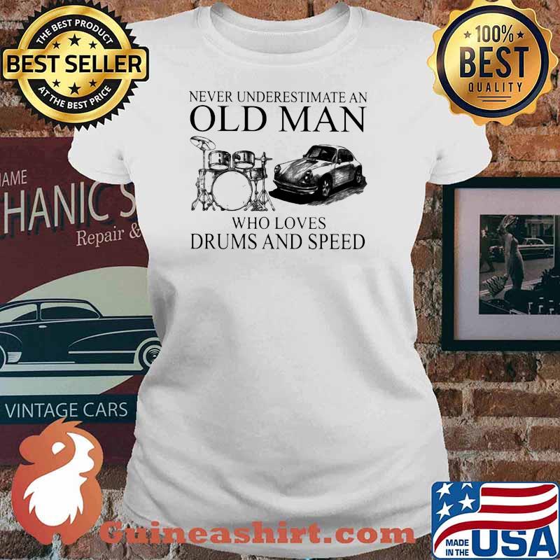 Never Underestimate An Old Man Who Loves Drums And Speed Shirt Ladies tee