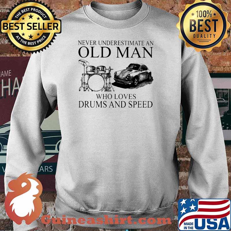 Never Underestimate An Old Man Who Loves Drums And Speed Shirt Sweater