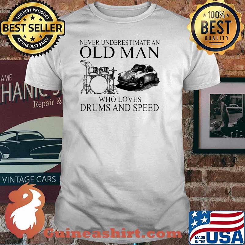 Never Underestimate An Old Man Who Loves Drums And Speed Shirt