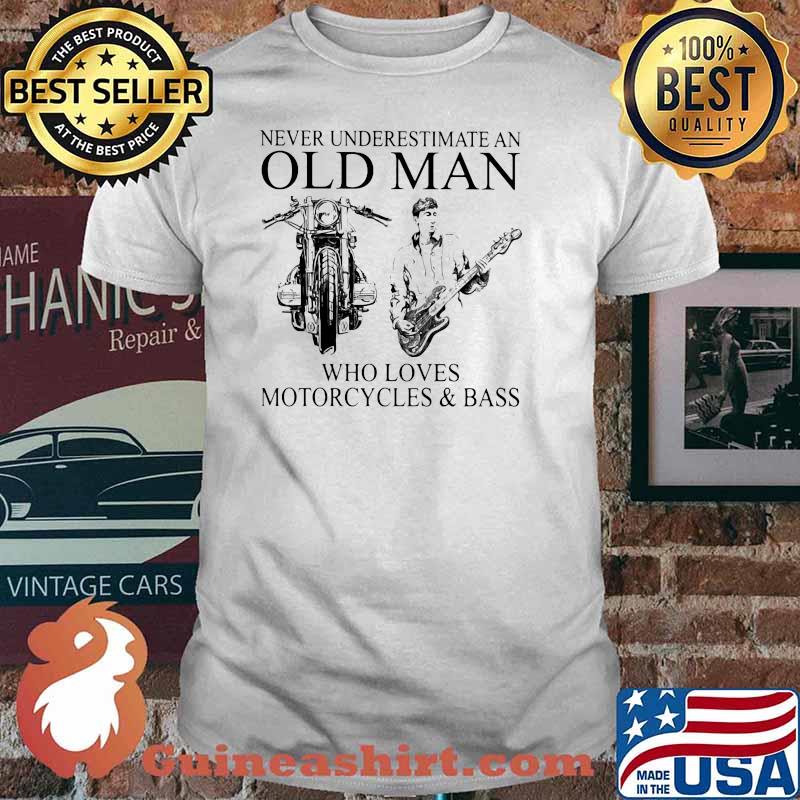 Never Underestimate An Old Man Who Loves Motorcycles And Bass Shirt