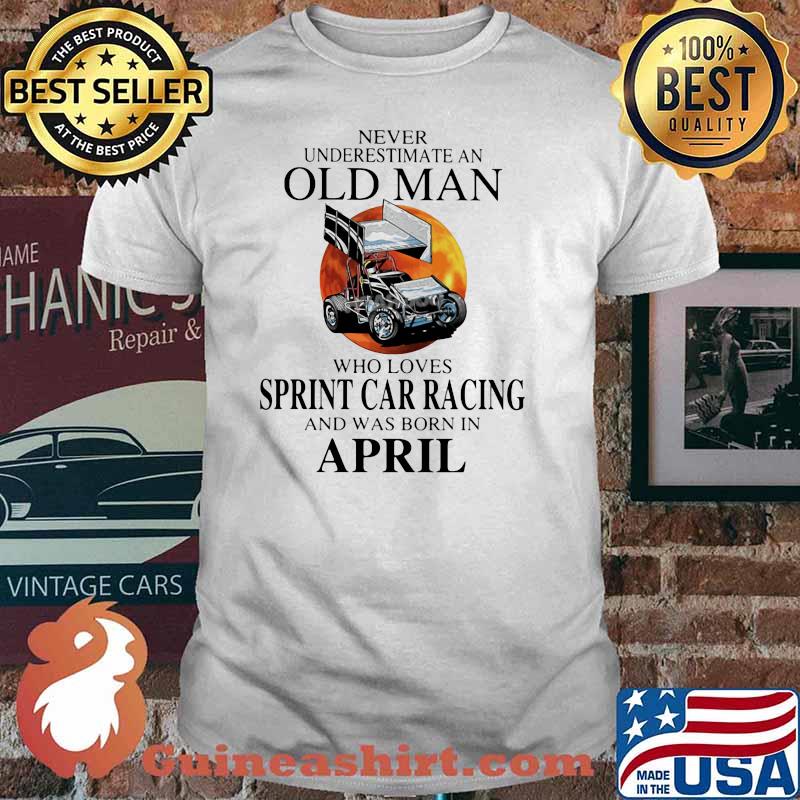 Never Underestimate An Old Man Who Loves Sprint Car Racing And Was Born In April Blood Moon Shirt