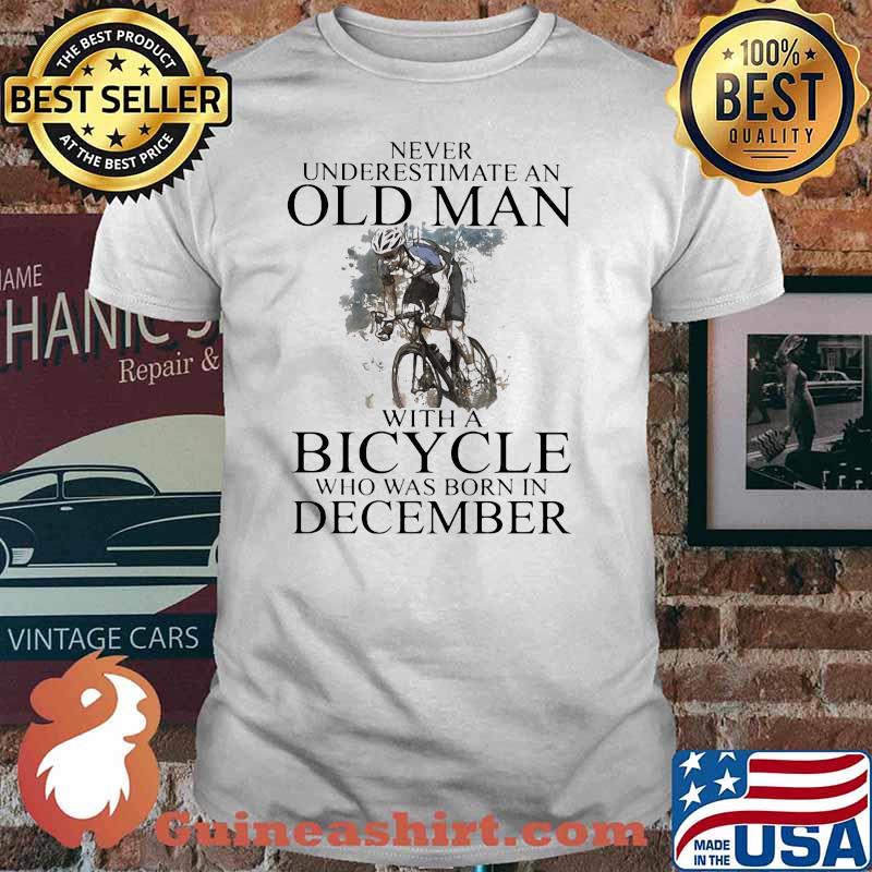 Never Underestimate An Old Man With A Bicycle Who Was Born In December Shirt