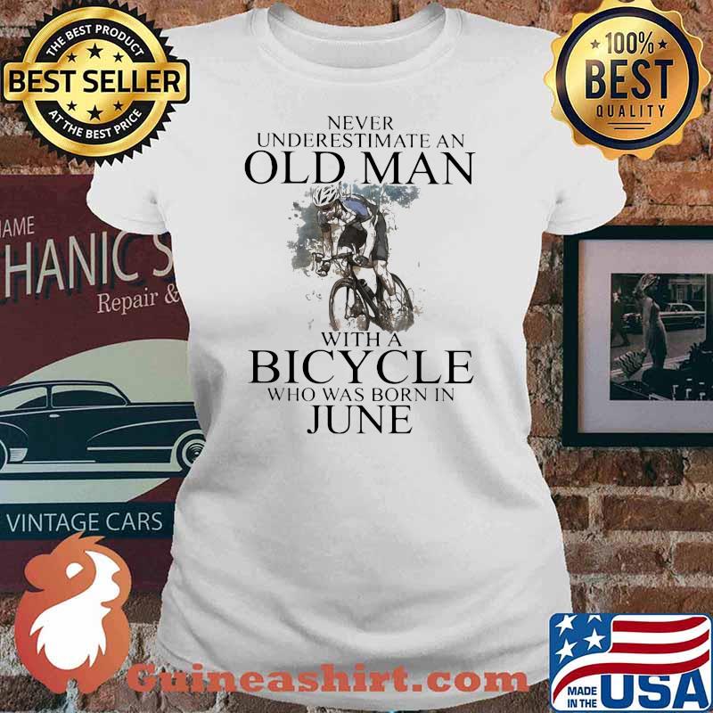 Never Underestimate An Old Man With A Bicycle Who Was Born In June Shirt Ladies tee