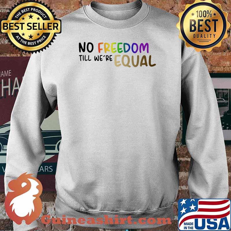 No Freedom Till We're Equal Shirt Sweater