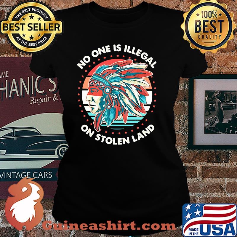 No One Is Illegal On Stolen Land Native Shirt Laides tee